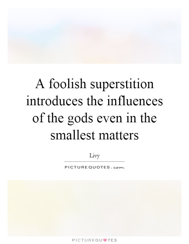 A foolish superstition introduces the influences of the gods even in the smallest matters Picture Quote #1