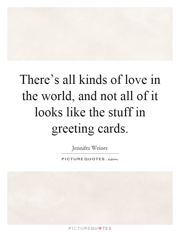 There's all kinds of love in the world, and not all of it looks like the stuff in greeting cards Picture Quote #1