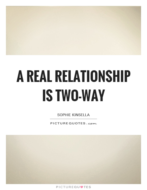 A real relationship is two-way Picture Quote #1