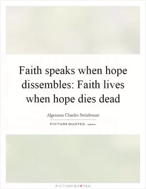 Faith speaks when hope dissembles: Faith lives when hope dies dead Picture Quote #1
