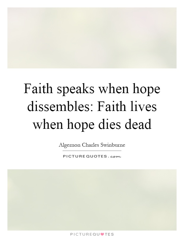 Faith speaks when hope dissembles: Faith lives when hope dies dead Picture Quote #1