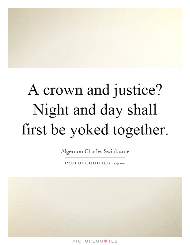 A crown and justice? Night and day shall first be yoked together Picture Quote #1