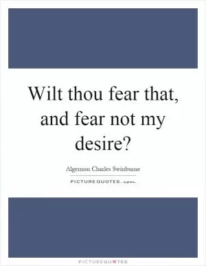 Wilt thou fear that, and fear not my desire? Picture Quote #1