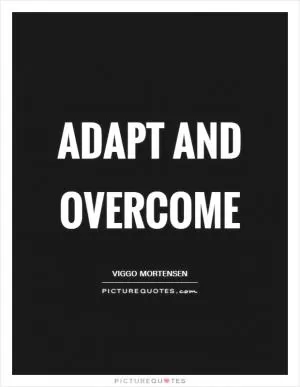 Adapt and overcome Picture Quote #1