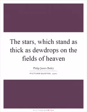 The stars, which stand as thick as dewdrops on the fields of heaven Picture Quote #1