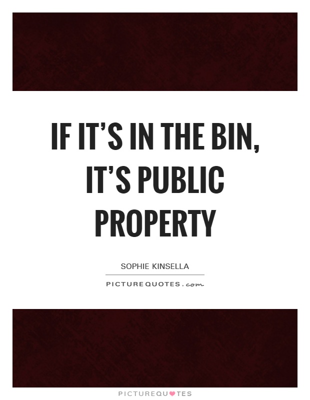 If it's in the bin, it's public property Picture Quote #1