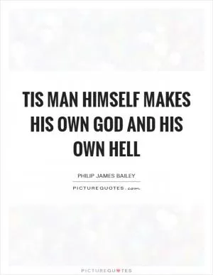 Tis man himself makes his own God and his own hell Picture Quote #1