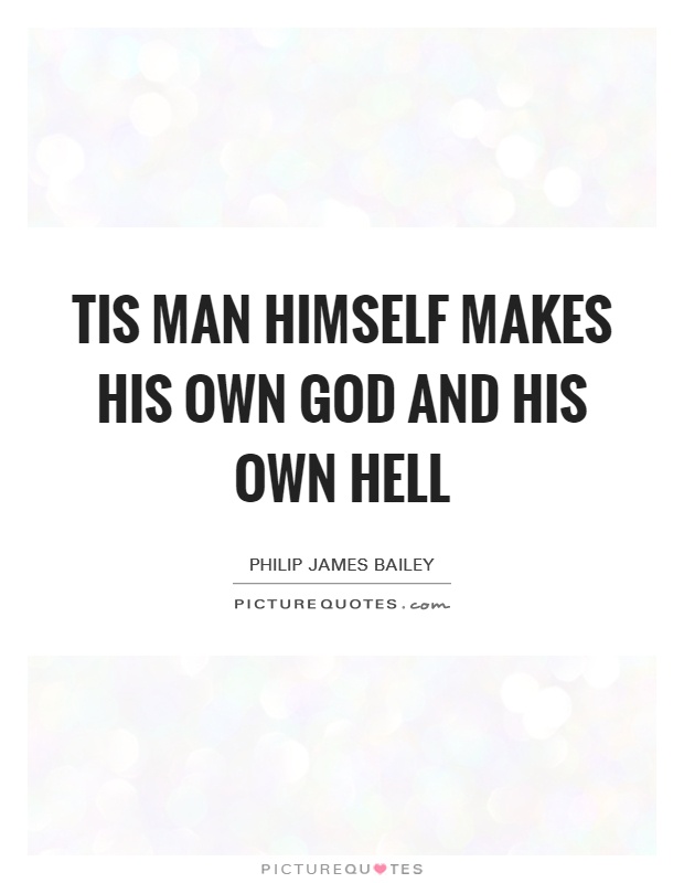 Tis man himself makes his own God and his own hell Picture Quote #1
