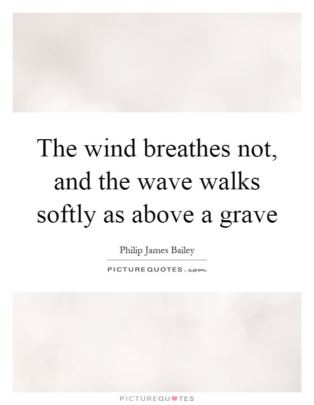 The wind breathes not, and the wave walks softly as above a grave Picture Quote #1