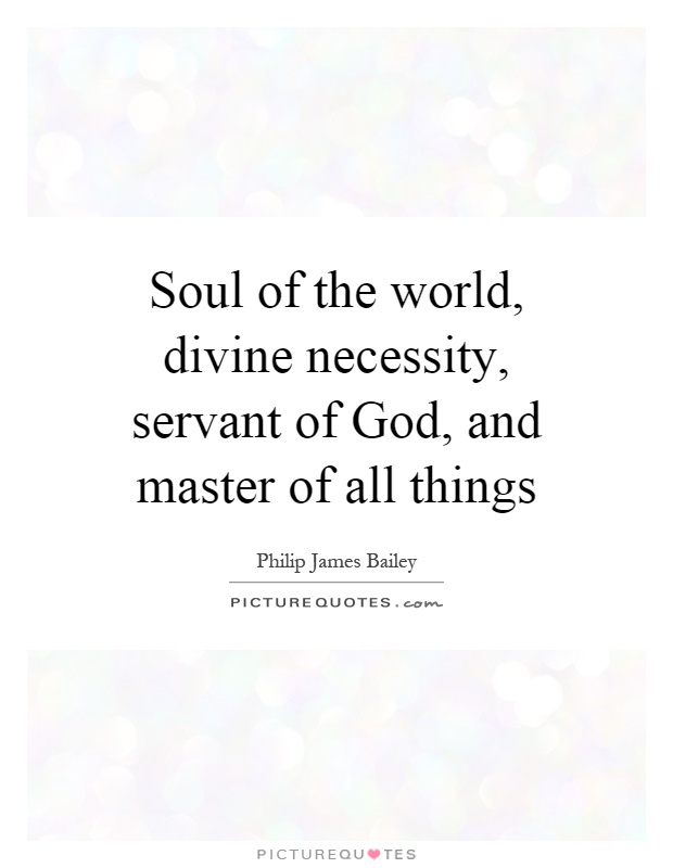 Soul of the world, divine necessity, servant of God, and master of all things Picture Quote #1