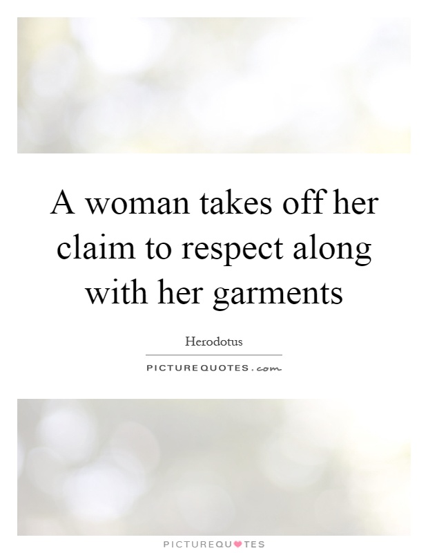 A woman takes off her claim to respect along with her garments Picture Quote #1