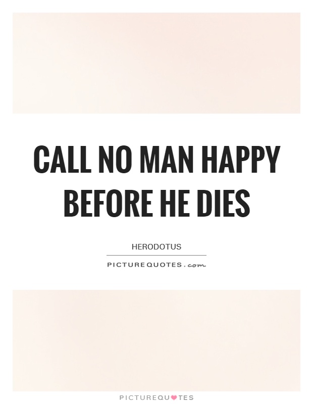 Call no man happy before he dies Picture Quote #1