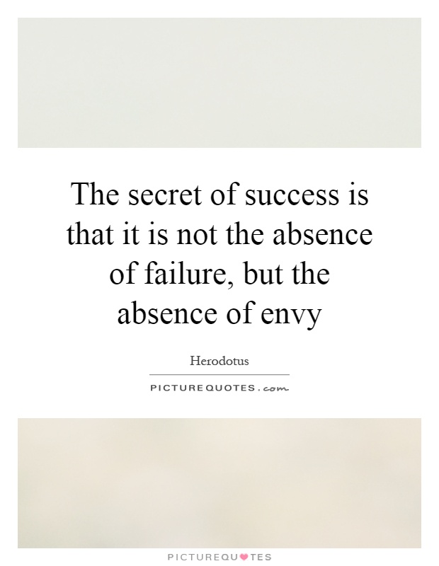 The secret of success is that it is not the absence of failure, but the absence of envy Picture Quote #1
