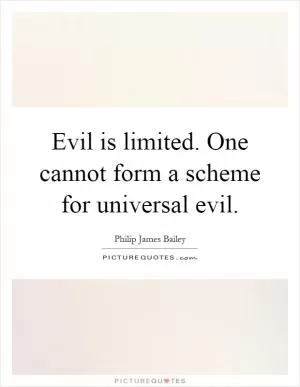 Evil is limited. One cannot form a scheme for universal evil Picture Quote #1