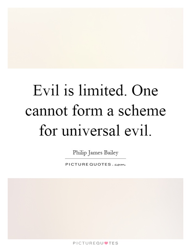 Evil is limited. One cannot form a scheme for universal evil Picture Quote #1
