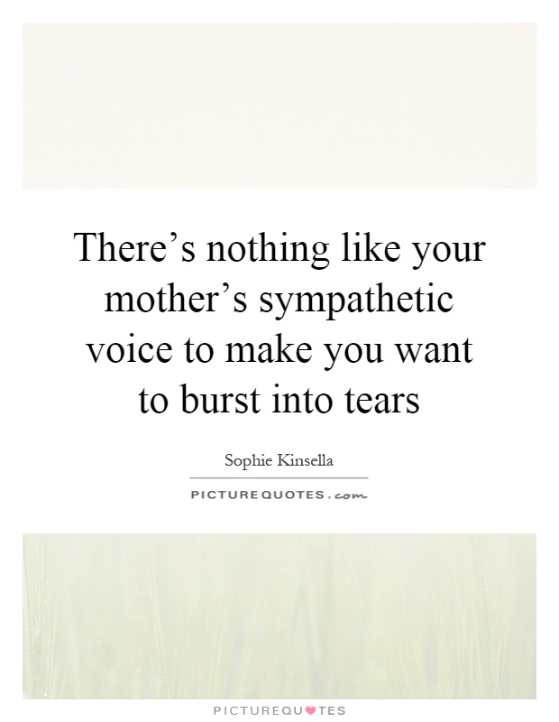 There's nothing like your mother's sympathetic voice to make you ...