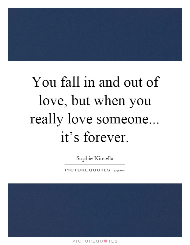 You fall in and out of love, but when you really love someone... it's forever Picture Quote #1