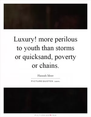Luxury! more perilous to youth than storms or quicksand, poverty or chains Picture Quote #1