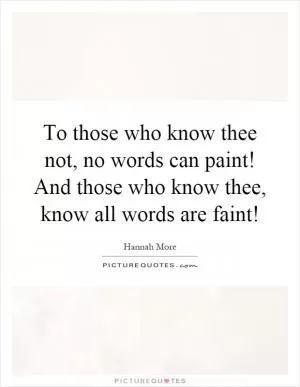 To those who know thee not, no words can paint! And those who know thee, know all words are faint! Picture Quote #1