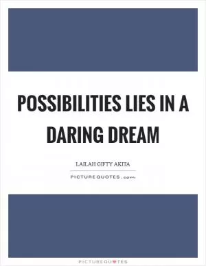 Possibilities lies in a daring dream Picture Quote #1
