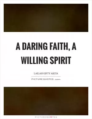A daring faith, a willing spirit Picture Quote #1