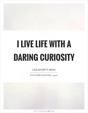 I live life with a daring curiosity Picture Quote #1