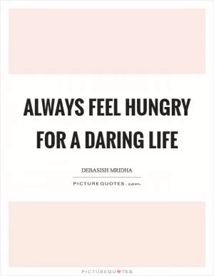 Always feel hungry for a daring life Picture Quote #1