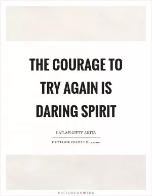 The courage to try again is daring spirit Picture Quote #1
