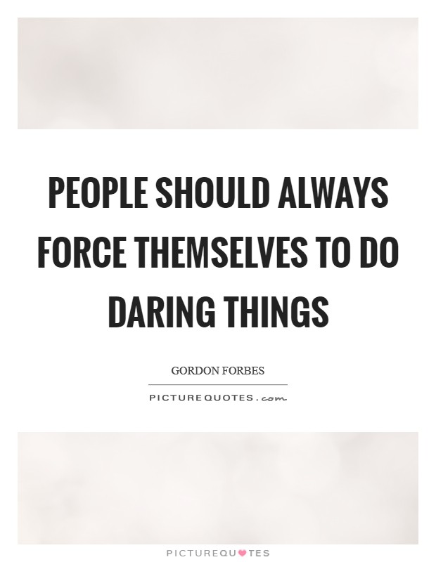 People should always force themselves to do daring things Picture Quote #1