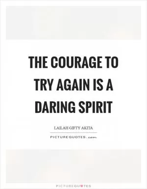The courage to try again is a daring spirit Picture Quote #1