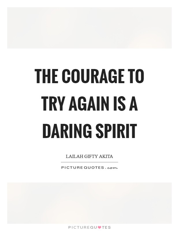 The courage to try again is a daring spirit Picture Quote #1