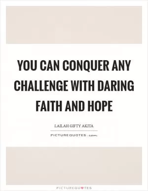 You can conquer any challenge with daring faith and hope Picture Quote #1