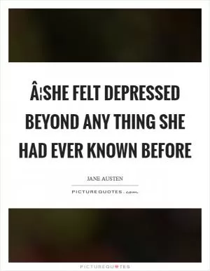 Â¦she felt depressed beyond any thing she had ever known before Picture Quote #1
