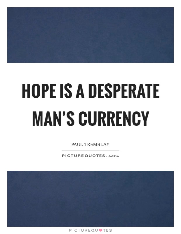 Hope is a desperate man's currency Picture Quote #1