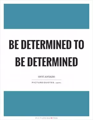 Be determined to be determined Picture Quote #1