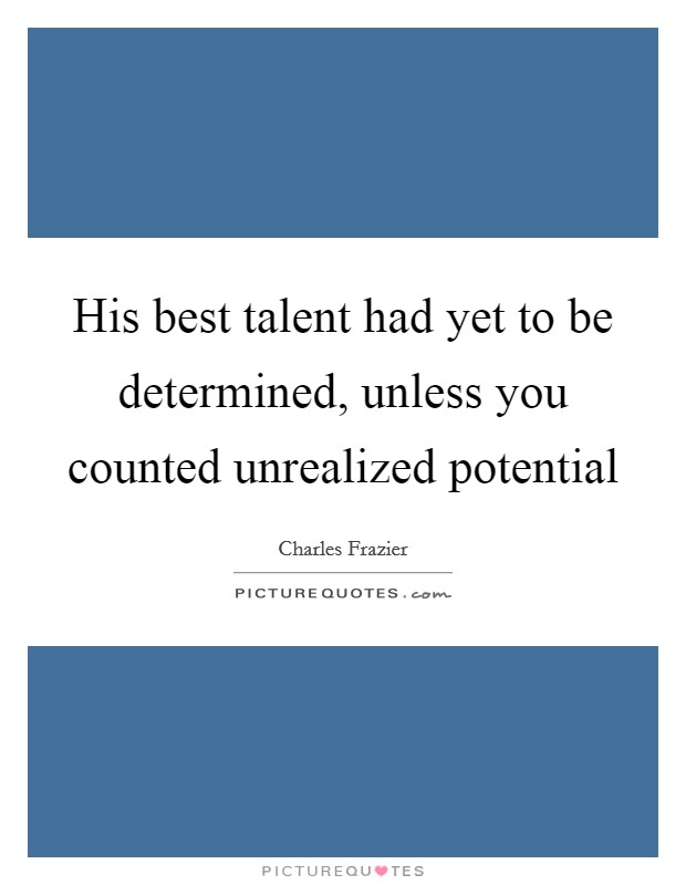 His best talent had yet to be determined, unless you counted unrealized potential Picture Quote #1