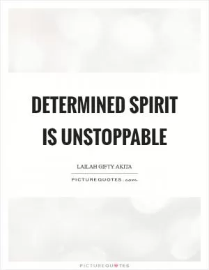 Determined spirit is unstoppable Picture Quote #1