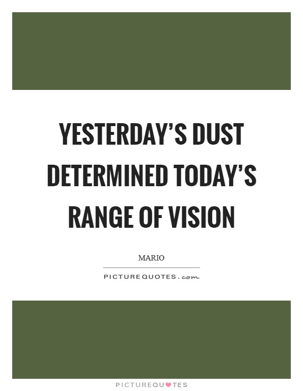 Yesterday's dust determined today's range of vision Picture Quote #1