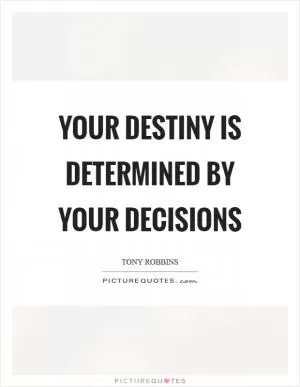 Your destiny is determined by your decisions Picture Quote #1