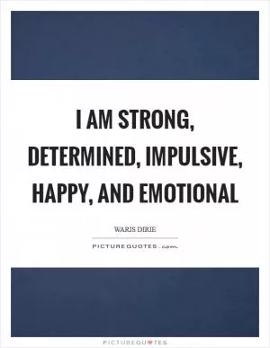 I am strong, determined, impulsive, happy, and emotional Picture Quote #1