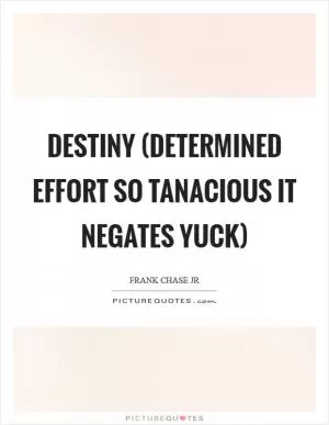 DESTINY (Determined Effort So Tanacious It Negates Yuck) Picture Quote #1