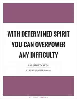 With determined spirit you can overpower any difficulty Picture Quote #1