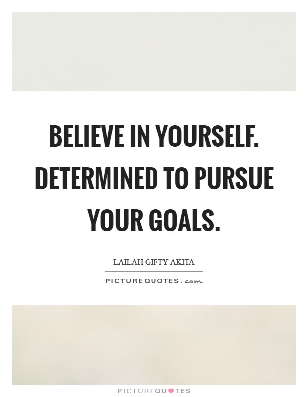 Believe in yourself. Determined to pursue your goals. Picture Quote #1