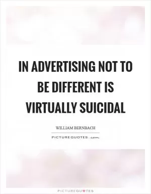 In advertising not to be different is virtually suicidal Picture Quote #1