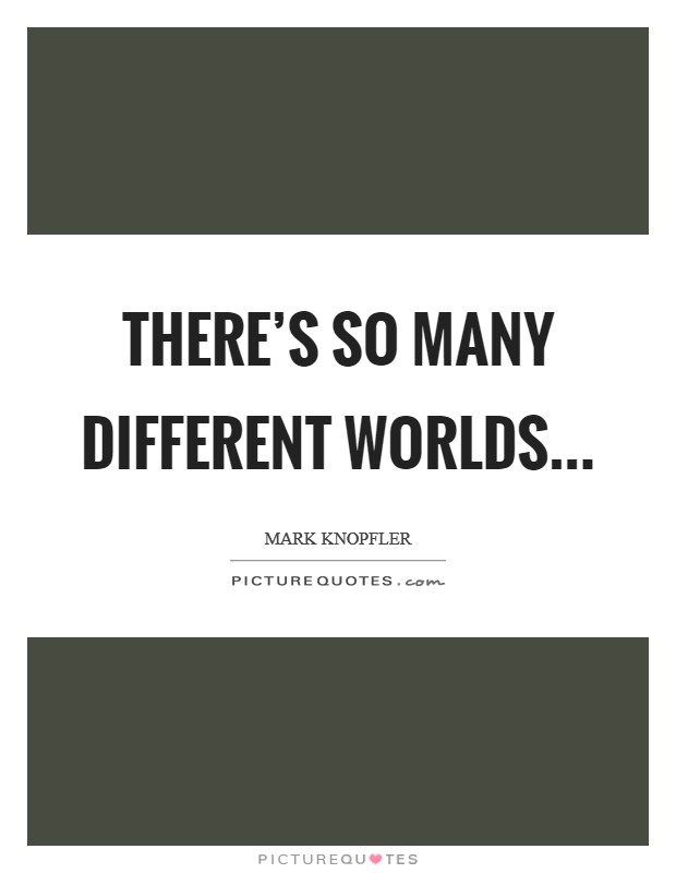 There's so many different worlds... Picture Quote #1