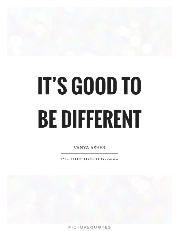 It's good to be different Picture Quote #1