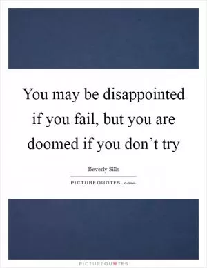 You may be disappointed if you fail, but you are doomed if you don’t try Picture Quote #1
