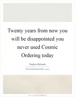 Twenty years from now you will be disappointed you never used Cosmic Ordering today Picture Quote #1