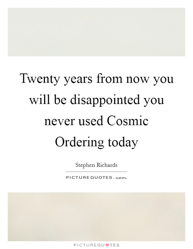 Twenty years from now you will be disappointed you never used Cosmic Ordering today Picture Quote #1
