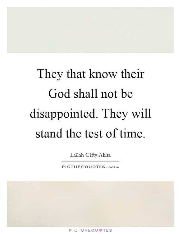 They that know their God shall not be disappointed. They will stand the test of time. Picture Quote #1